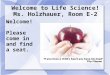 Welcome to Life Science! Ms. Holzhauer, Room E-2