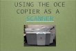 USING THE OCE COPIER AS A  SCANNER