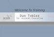 Welcome To Training Dan Tobler Sr. Account Executive