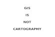 GIS IS NOT CARTOGRAPHY