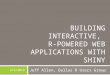 Building Interactive,  R-Powered Web Applications with Shiny