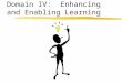 Domain IV:  Enhancing and Enabling Learning