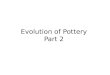 Evolution of Pottery  Part 2