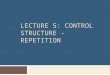 Lecture  5:  Control Structure -  Repetition