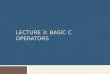 Lecture 3:  Basic C Operators