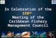 In Celebration of the  150 th Meeting of the Caribbean Fishery Management Council