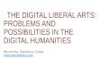 THE DIGITAL LIBERAL ARTS: PROBLEMS AND POSSIBILITIES IN THE DIGITAL HUMANITIES