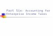 Part Six : Accounting for Enterprise Income Taxes