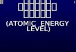 ระดับพลังงานอะตอม (ATOMIC  ENERGY  LEVEL )