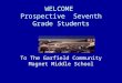 WELCOME  Prospective  Seventh Grade Students