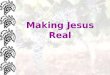 Making Jesus Real