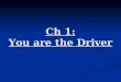 Ch 1: You are the Driver