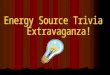 Energy Source Trivia  Extravaganza!