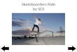 Skateboarders Ride by SCS