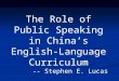 The Role of  Public Speaking in China’s English-Language Curriculum -- Stephen E. Lucas