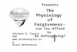 Presents The Physiology  of Forgiveness  Can You Afford to  be Unforgiving?