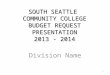 SOUTH SEATTLE COMMUNITY COLLEGE BUDGET REQUEST PRESENTATION 2013  - 2014