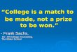 “College is a match to  be made, not a prize to be won.” - Frank Sachs,