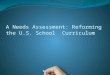 A Needs Assessment: Reforming the U.S. School  Curriculum