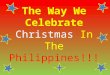 T he Way We Celebrate  Christmas  In The  Philippines!!!