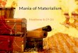 Mania of Materialism