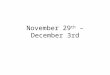 November 29 th  – December 3rd