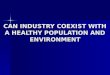 CAN INDUSTRY COEXIST WITH A HEALTHY POPULATION AND ENVIRONMENT