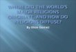 Where did the world’s major religions originate, and how do religions diffuse?
