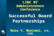 LINC 07 Administrators Conference Successful Board Partnerships Nora V. Murrant,  FCA, FCBV