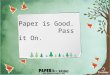 Paper is Good.            Pass it On