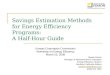 Savings Estimation Methods  for Energy Efficiency Programs:   A Half-Hour Guide