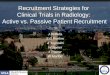 Recruitment Strategies for  Clinical Trials in Radiology:  Active vs. Passive Patient Recruitment