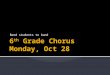 6 th  Grade Chorus Monday, Oct 28