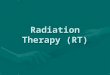 Radiation Therapy (RT)