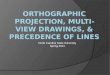 Orthographic Projection, multi-view drawings, & Precedence of lines