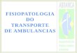 FISIOPATOLOGIA DO TRANSPORTE DE AMBULANCIAS