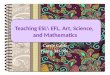 Teaching ESL\ EFL, Art, Science,  and Mathematics