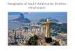Geography of South America by: Kristine  Hirschmann