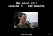 The adult role Session 7:    120 minutes