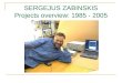 SERGEJUS ZABINSKIS Projects overview: 1985 - 2005