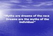 “Myths are dreams of the race Dreams are the myths of the individual”