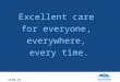 Excellent care  for everyone,  everywhere,  every time