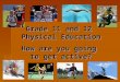 Grade 11 and 12  Physical Education How are you going  to get active?