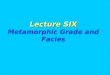 Lecture SIX Metamorphic Grade and Facies