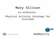Mary Allison Co-ordinator  Physical Activity Strategy for Scotland