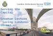 Serving the Capital Gresham Lecture ‘Saving Londoner’s Lives’
