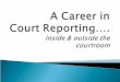 A Career in  Court Reporting…. inside & outside the courtroom