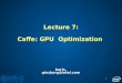 Lecture 7: Caffe : GPU   Optimization