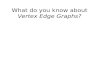 What do you know about  Vertex Edge Graphs?
