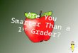 Are You Smarter Than a 1 st  Grader?